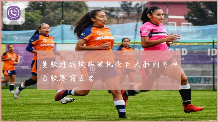 曼联迎战埃弗顿机会巨大胜利可冲击联赛前五名