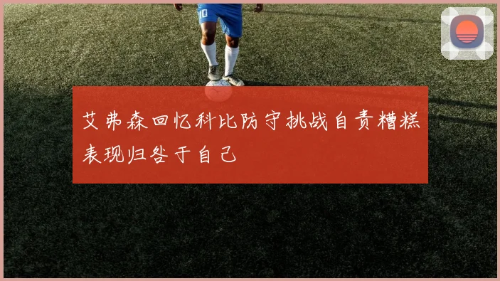 艾弗森回忆科比防守挑战自责糟糕表现归咎于自己