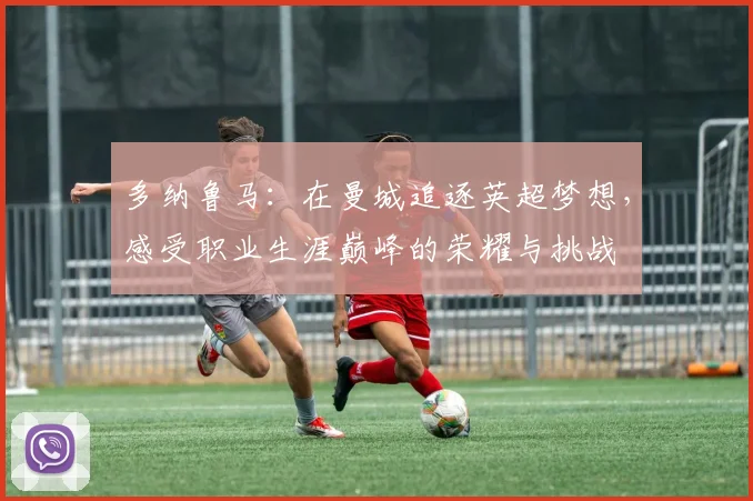 多纳鲁马：在曼城追逐英超梦想，感受职业生涯巅峰的荣耀与挑战