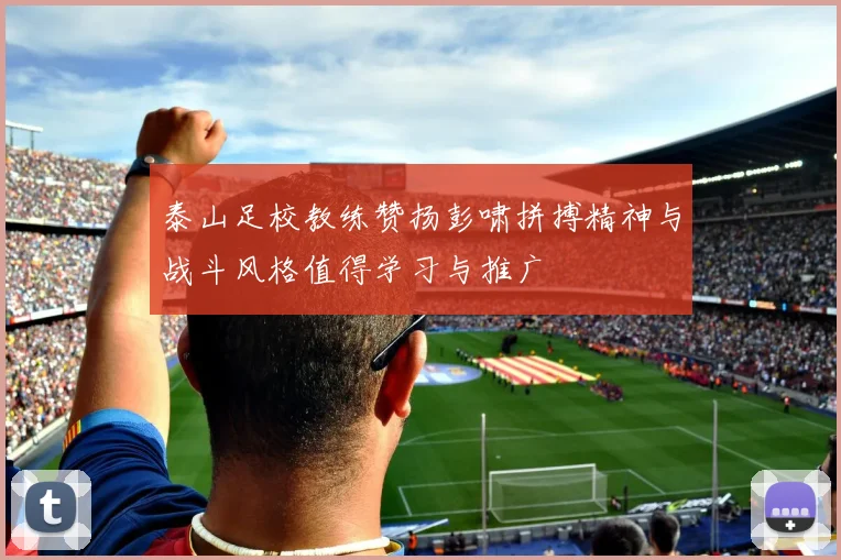 泰山足校教练赞扬彭啸拼搏精神与战斗风格值得学习与推广