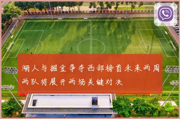 湖人与掘金争夺西部榜首未来两周两队将展开两场关键对决